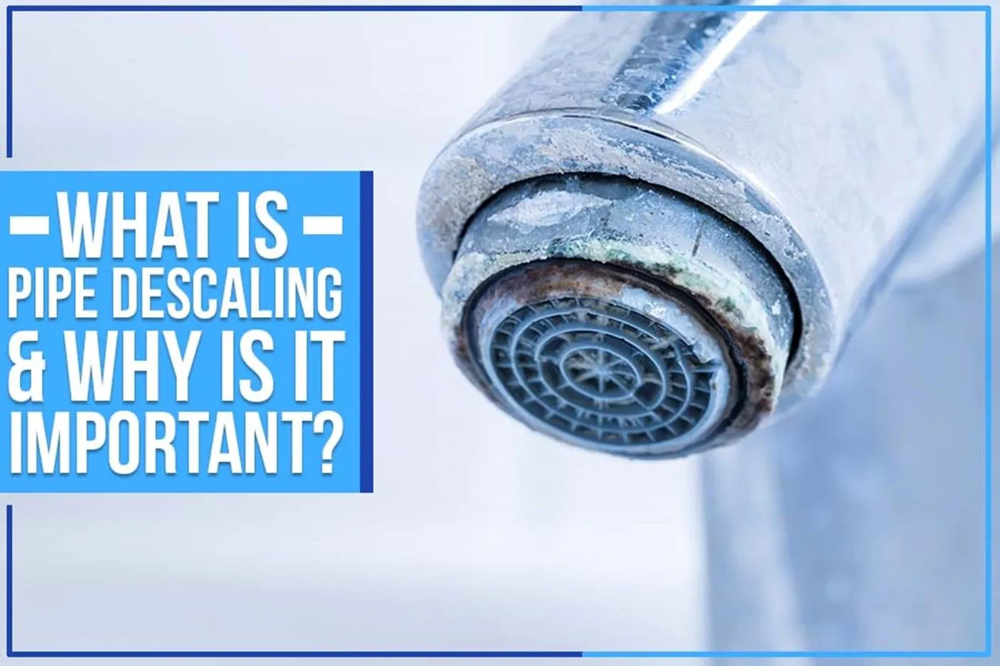 What Is Pipe Descaling & Why Is It Important?